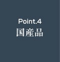 Point.4 国産品